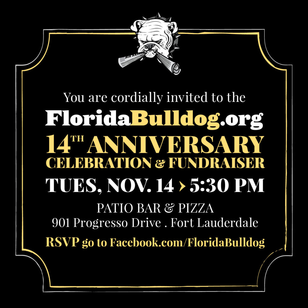 RSVP to the FloridaBulldog.org 14th Anniversary Celebration and Fundraiser, Tues. Nov 14 5:30 PM. https://www.facebook.com/events/1274770613182603/